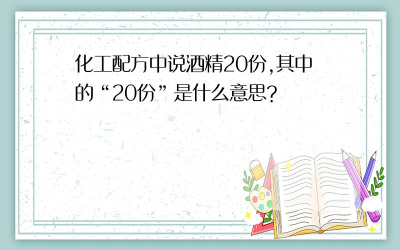 化工配方中说酒精20份,其中的“20份”是什么意思?