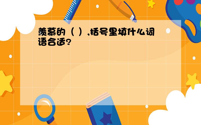 羡慕的（ ）,括号里填什么词语合适?