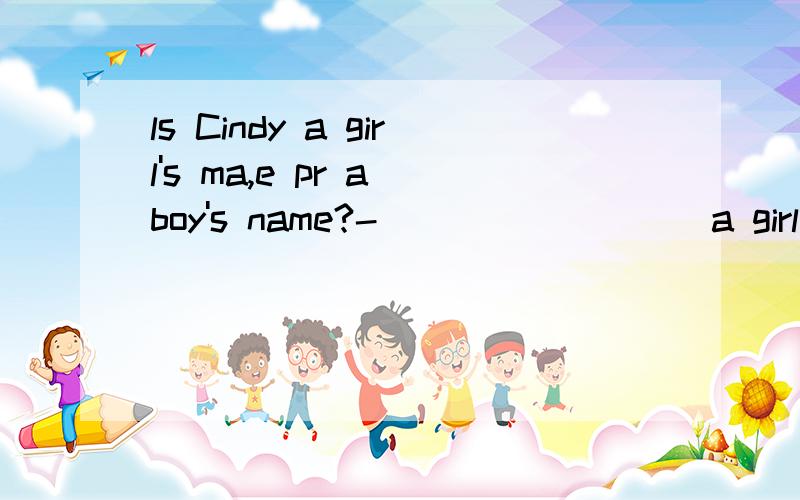 ls Cindy a girl's ma,e pr a boy's name?-____ ____ a girl's n