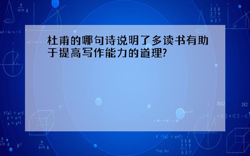 杜甫的哪句诗说明了多读书有助于提高写作能力的道理?