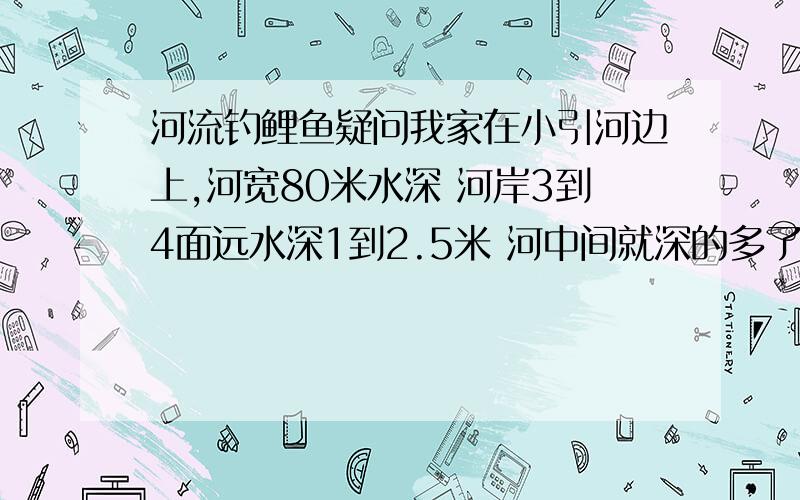 河流钓鲤鱼疑问我家在小引河边上,河宽80米水深 河岸3到4面远水深1到2.5米 河中间就深的多了我想用干小麦加快成熟的玉