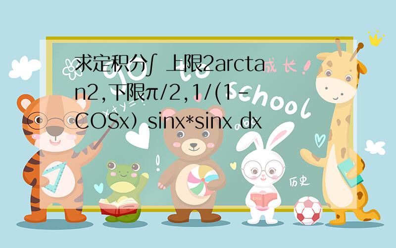 求定积分∫ 上限2arctan2,下限π/2,1/(1-COSx）sinx*sinx dx