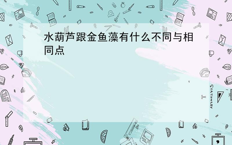 水葫芦跟金鱼藻有什么不同与相同点