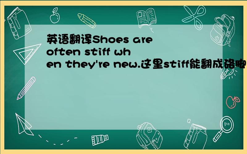 英语翻译Shoes are often stiff when they're new.这里stiff能翻成硌脚吗?还是挤