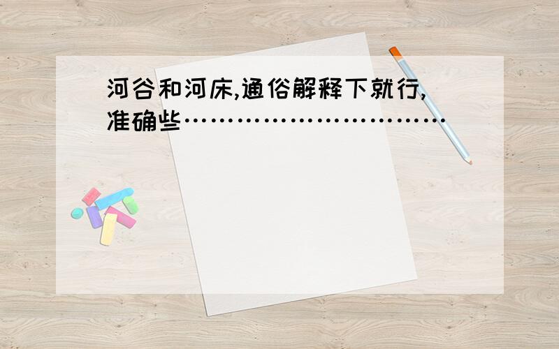 河谷和河床,通俗解释下就行,准确些…………………………