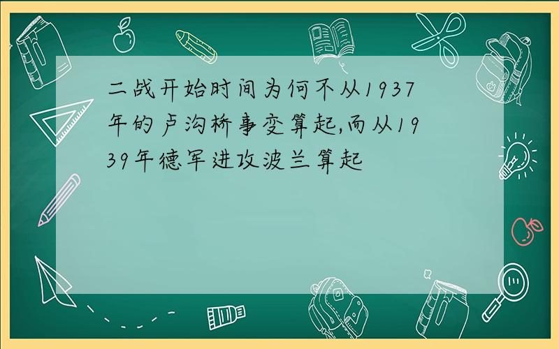 二战开始时间为何不从1937年的卢沟桥事变算起,而从1939年德军进攻波兰算起