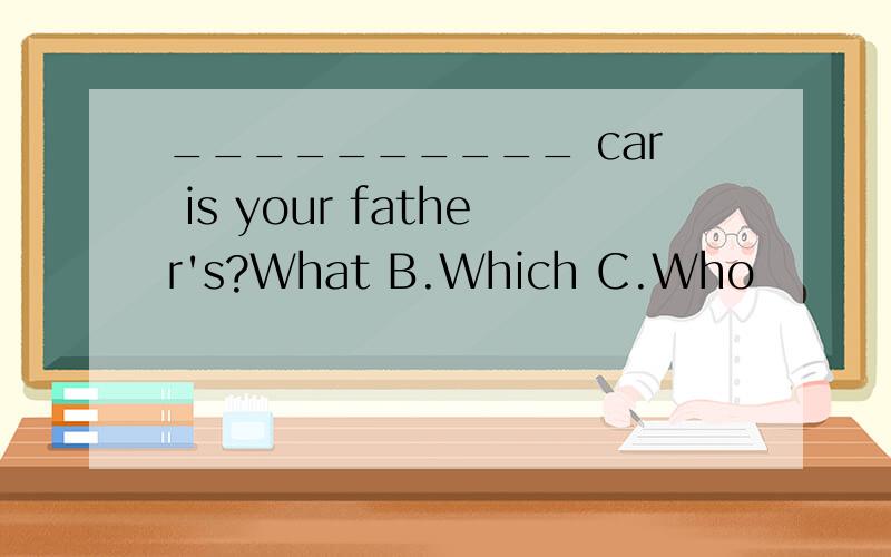 __________ car is your father's?What B.Which C.Who