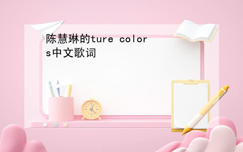 陈慧琳的ture colors中文歌词