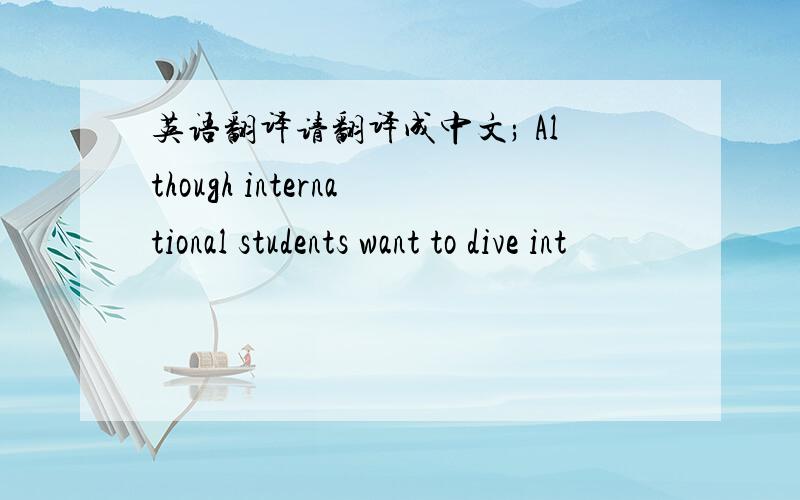 英语翻译请翻译成中文; Although international students want to dive int