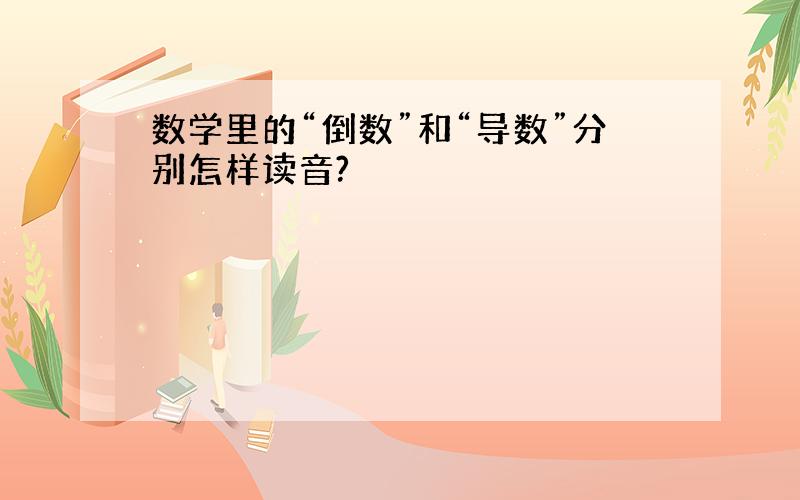 数学里的“倒数”和“导数”分别怎样读音?