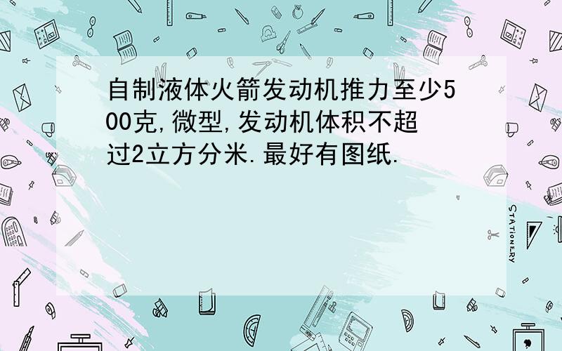 自制液体火箭发动机推力至少500克,微型,发动机体积不超过2立方分米.最好有图纸.