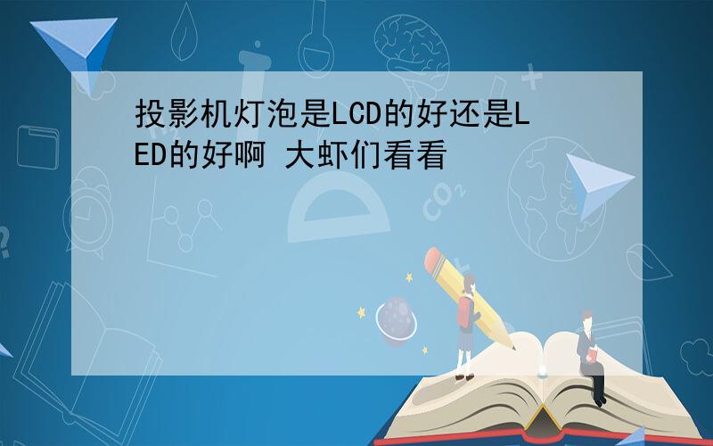 投影机灯泡是LCD的好还是LED的好啊 大虾们看看