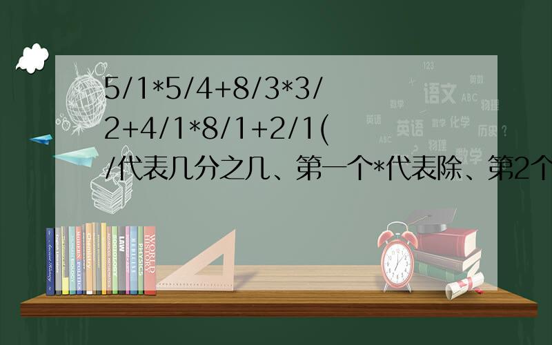 5/1*5/4+8/3*3/2+4/1*8/1+2/1(/代表几分之几、第一个*代表除、第2个*代表乘、第3个*代表除）