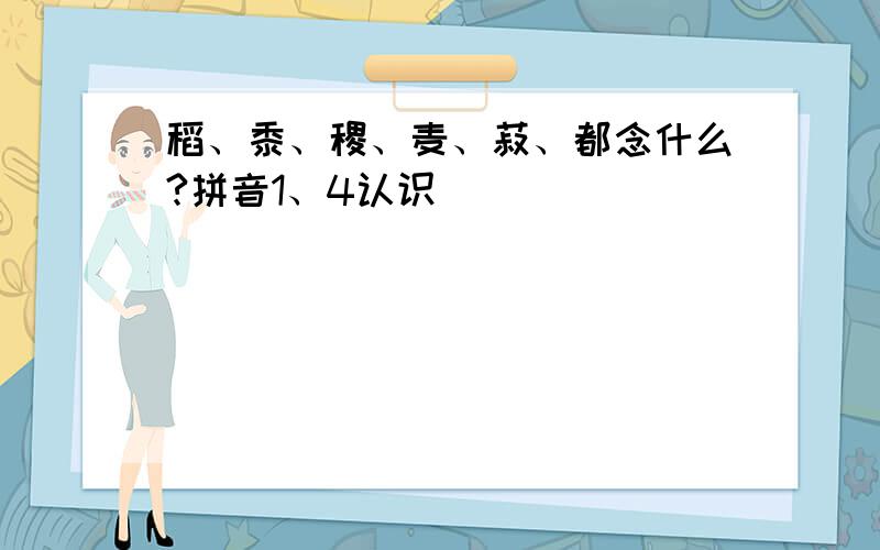 稻、黍、稷、麦、菽、都念什么?拼音1、4认识