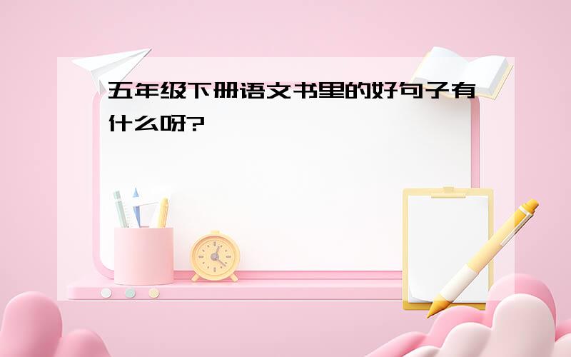 五年级下册语文书里的好句子有什么呀?