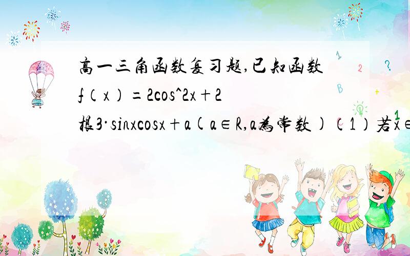 高一三角函数复习题,已知函数f（x）=2cos^2x+2根3·sinxcosx+a(a∈R,a为常数)（1）若x∈R,求