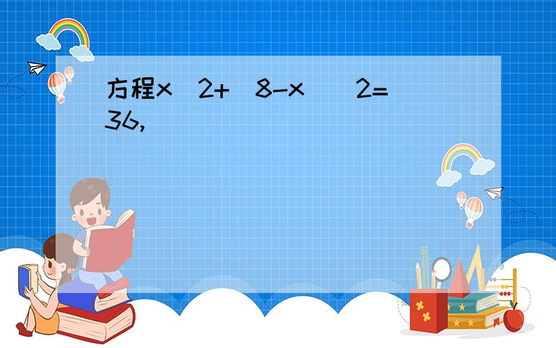 方程x^2+(8-x)^2=36,