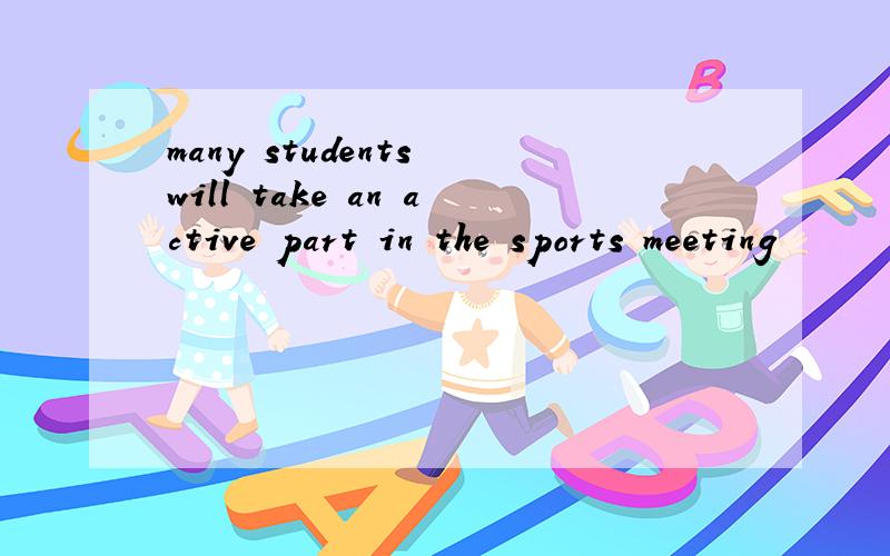 many students will take an active part in the sports meeting