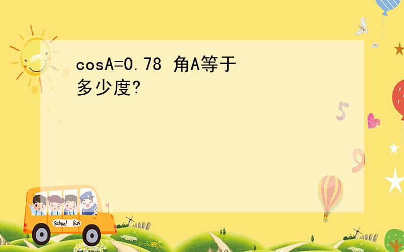 cosA=0.78 角A等于多少度?