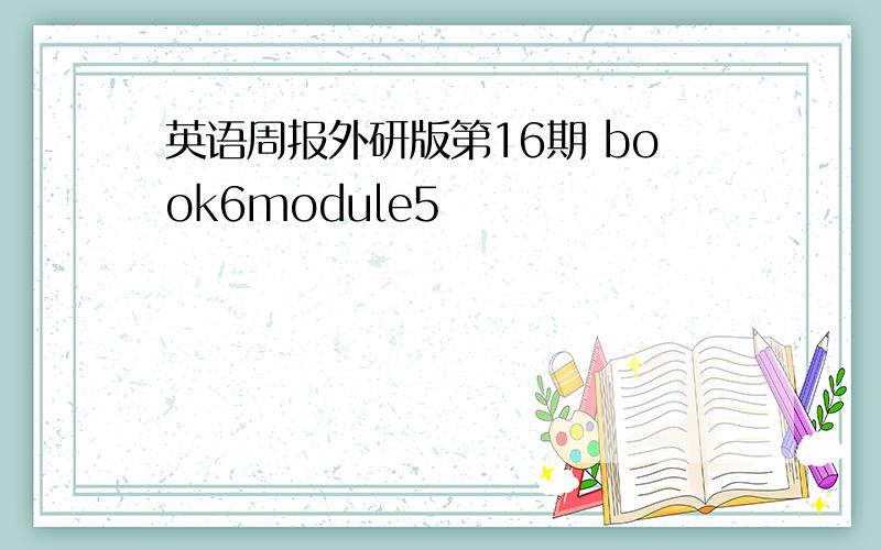 英语周报外研版第16期 book6module5