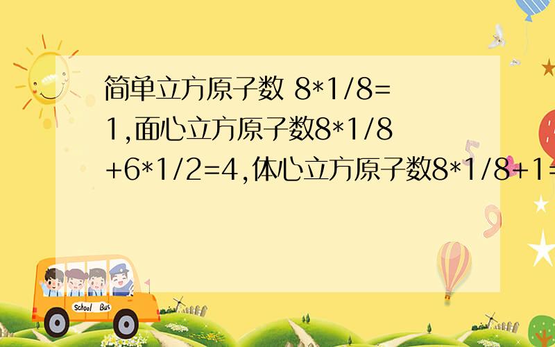 简单立方原子数 8*1/8=1,面心立方原子数8*1/8+6*1/2=4,体心立方原子数8*1/8+1=2,公式中的数字