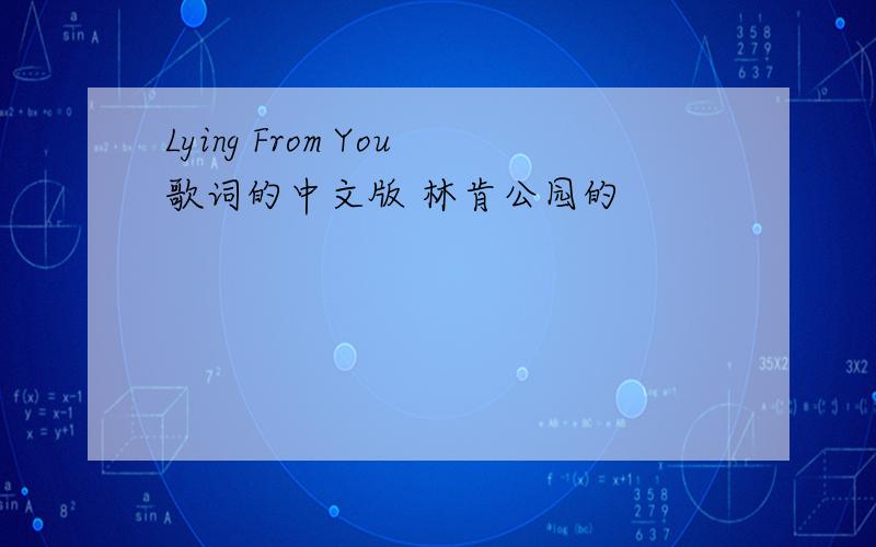 Lying From You歌词的中文版 林肯公园的