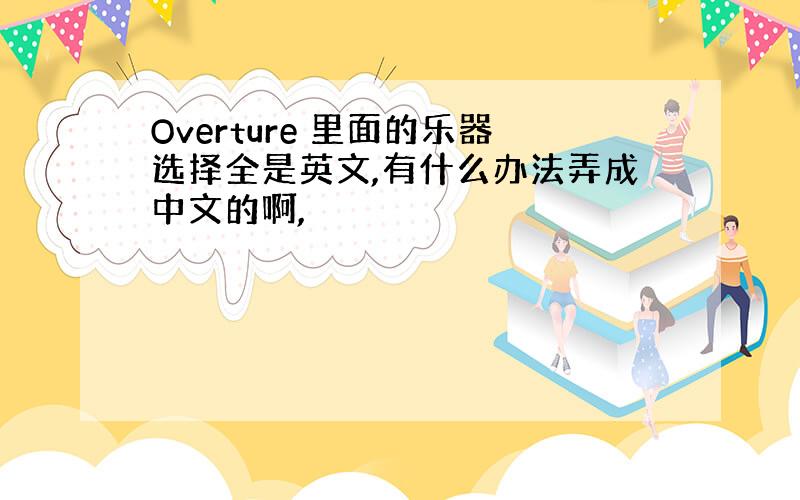 Overture 里面的乐器选择全是英文,有什么办法弄成中文的啊,