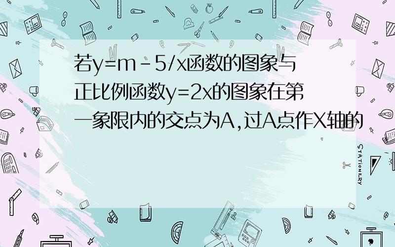 若y=m-5/x函数的图象与正比例函数y=2x的图象在第一象限内的交点为A,过A点作X轴的