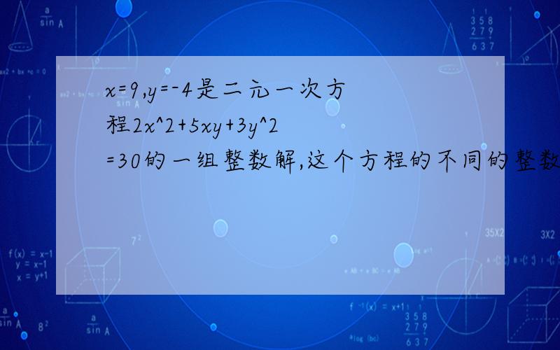 x=9,y=-4是二元一次方程2x^2+5xy+3y^2=30的一组整数解,这个方程的不同的整数解共有