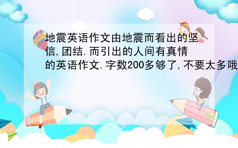 地震英语作文由地震而看出的坚信,团结.而引出的人间有真情的英语作文.字数200多够了,不要太多哦!急.急.是有关于人间有