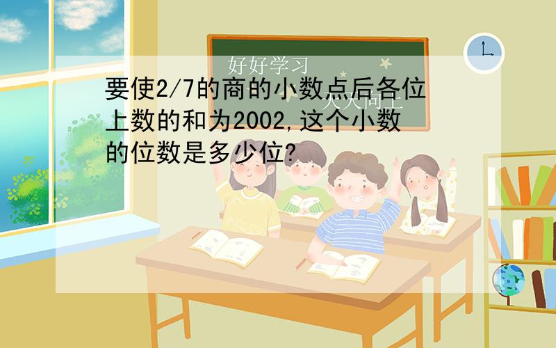 要使2/7的商的小数点后各位上数的和为2002,这个小数的位数是多少位?