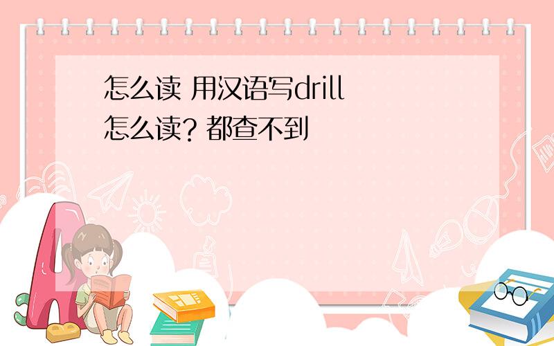 怎么读 用汉语写drill 怎么读？都查不到