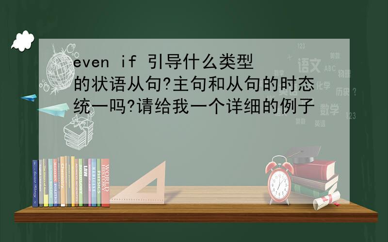 even if 引导什么类型的状语从句?主句和从句的时态统一吗?请给我一个详细的例子