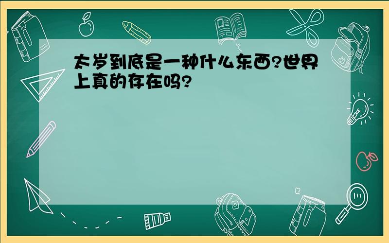 太岁到底是一种什么东西?世界上真的存在吗?