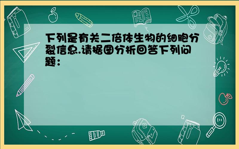 下列是有关二倍体生物的细胞分裂信息.请据图分析回答下列问题：