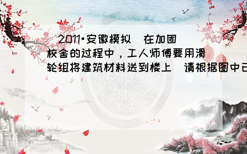 （2011•安徽模拟）在加固校舍的过程中，工人师傅要用滑轮组将建筑材料送到楼上．请根据图中已有的滑轮，利用笔划线组装一个