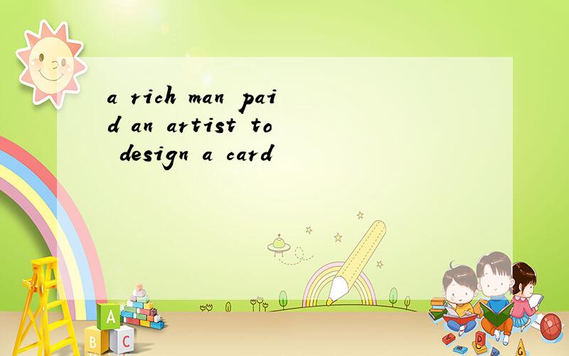 a rich man paid an artist to design a card