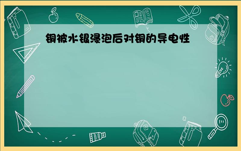 铜被水银浸泡后对铜的导电性