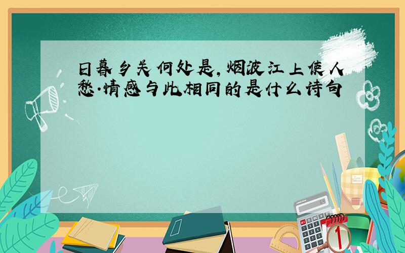 日暮乡关何处是,烟波江上使人愁.情感与此相同的是什么诗句