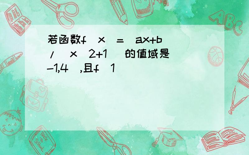 若函数f(x)=(ax+b)/(x^2+1) 的值域是[-1,4],且f(1)