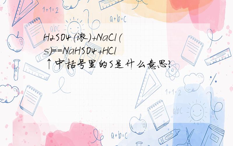 H2SO4（浓）+NaCl（s）==NaHSO4+HCl↑中括号里的S是什么意思?