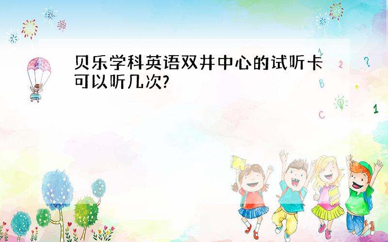 贝乐学科英语双井中心的试听卡可以听几次?