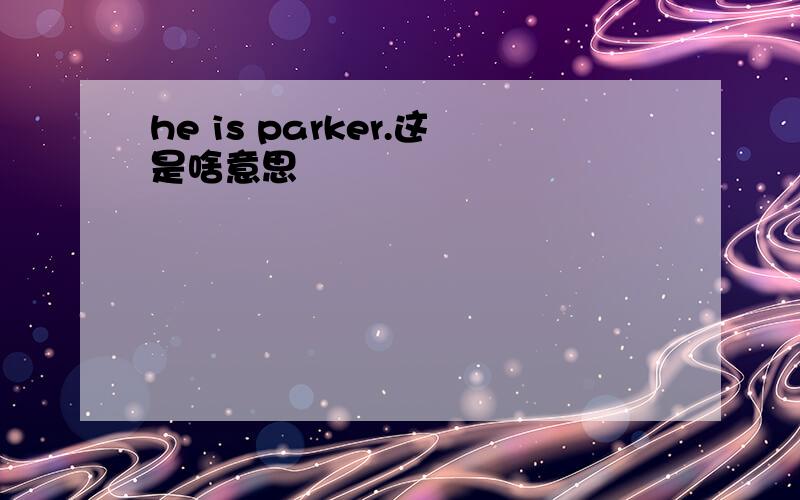 he is parker.这是啥意思