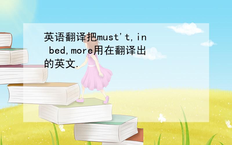 英语翻译把must't,in bed,more用在翻译出的英文.