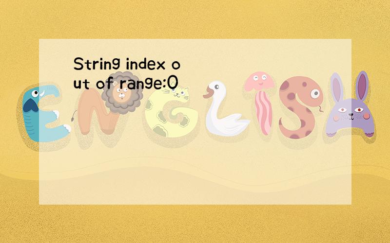 String index out of range:0