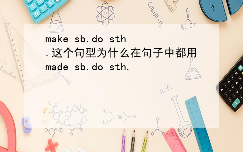 make sb.do sth.这个句型为什么在句子中都用made sb.do sth.