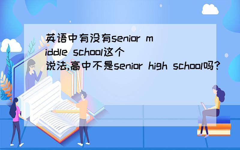 英语中有没有senior middle school这个说法,高中不是senior high school吗?