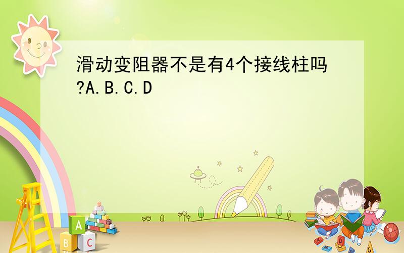 滑动变阻器不是有4个接线柱吗?A.B.C.D