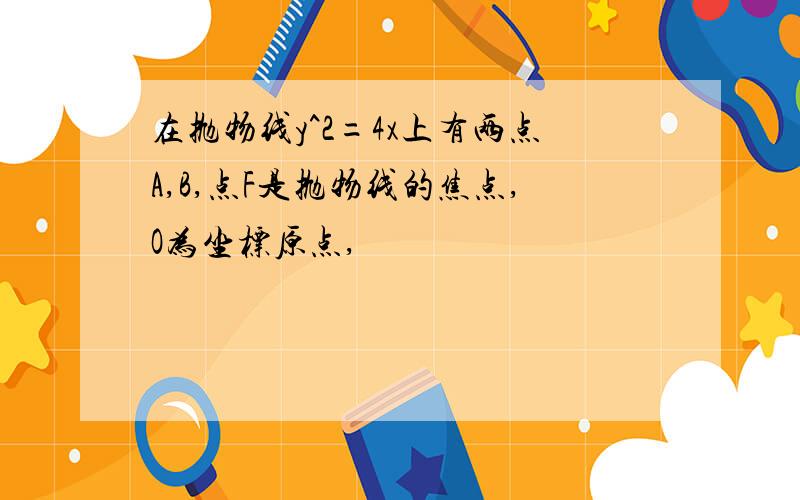 在抛物线y^2=4x上有两点A,B,点F是抛物线的焦点,O为坐标原点,