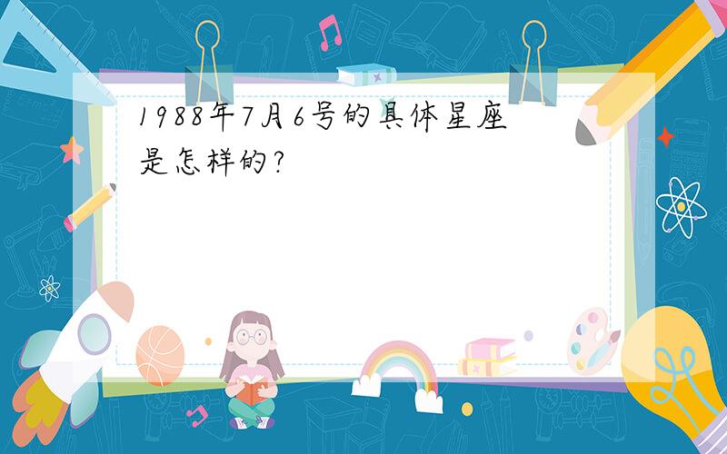 1988年7月6号的具体星座是怎样的?